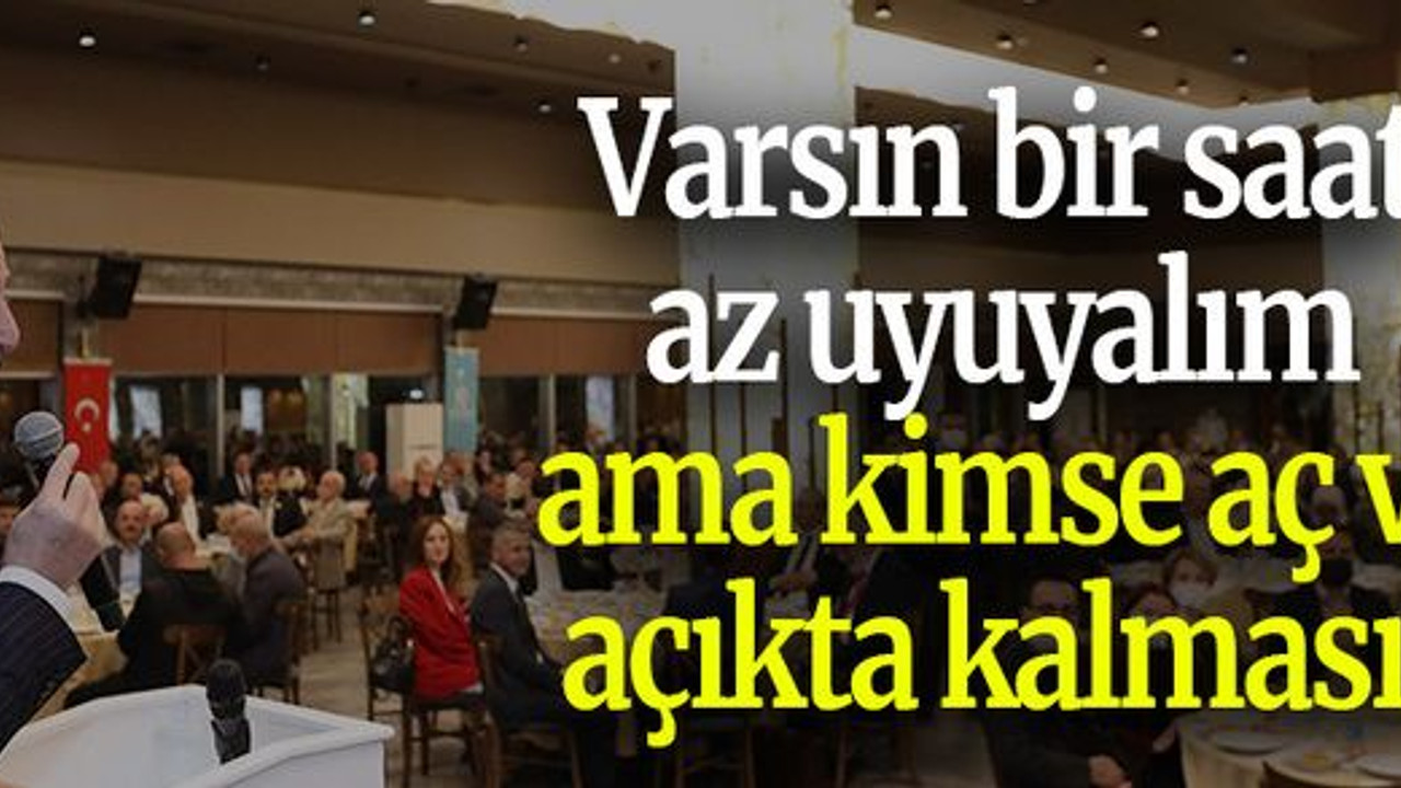 Büyükakın: Varsın bir saat az uyuyalım ama kimse aç ve açıkta kalmasın